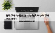 自助下单dy超低价（dy免费24小时下单平台便宜）
