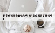 抖音点赞高会有收入吗（抖音点赞高了挣钱吗）