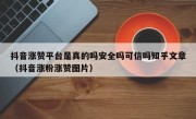 抖音涨赞平台是真的吗安全吗可信吗知乎文章（抖音涨粉涨赞图片）