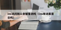 ins访问别人会被看到吗（ins有访客显示吗）
