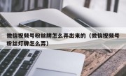 微信视频号粉丝牌怎么弄出来的（微信视频号粉丝灯牌怎么弄）
