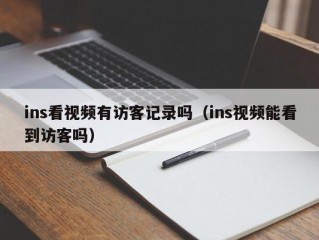 ins看视频有访客记录吗（ins视频能看到访客吗）