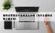 推特点赞显示不出来怎么办呀（为什么推特点赞了看不到）