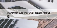 ins视频怎么看评论记录（ins怎样看评论）