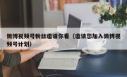 微博视频号粉丝邀请你看（邀请您加入微博视频号计划）