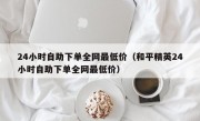 24小时自助下单全网最低价（和平精英24小时自助下单全网最低价）