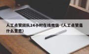 人工点赞团队24小时在线微信（人工点赞是什么意思）