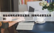 微信视频号点赞怎么查找（视频号点赞怎么找到）