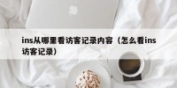 ins从哪里看访客记录内容（怎么看ins访客记录）