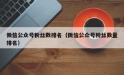 微信公众号粉丝数排名（微信公众号粉丝数量排名）