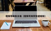 视频号吸粉太难（视频号如何快速吸粉）