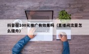 抖音花100元推广有效果吗（直播间流量怎么提升）