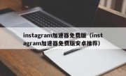 instagram加速器免费版（instagram加速器免费版安卓推荐）