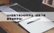 168自助下单24小时平台（自助下单  最专业的平台）