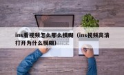 ins看视频怎么那么模糊（ins视频高清打开为什么模糊）