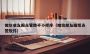 微信朋友圈点赞助手小程序（微信朋友圈帮点赞软件）