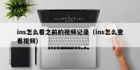 ins怎么看之前的视频记录（ins怎么查看视频）