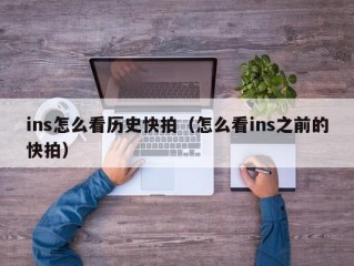 ins怎么看历史快拍（怎么看ins之前的快拍）