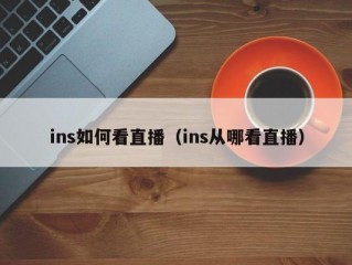 ins如何看直播（ins从哪看直播）