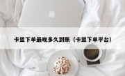 卡盟下单最晚多久到账（卡盟下单平台）