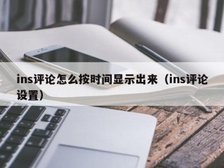 ins评论怎么按时间显示出来（ins评论设置）