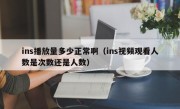 ins播放量多少正常啊（ins视频观看人数是次数还是人数）