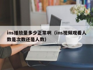 ins播放量多少正常啊（ins视频观看人数是次数还是人数）