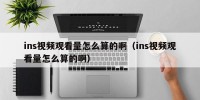 ins视频观看量怎么算的啊（ins视频观看量怎么算的啊）
