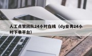 人工点赞团队24小时在线（dy业务24小时下单平台）