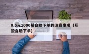 0.5元1000赞自助下单的注意事项（互赞自助下单）