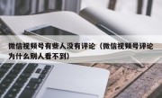 微信视频号有些人没有评论（微信视频号评论为什么别人看不到）