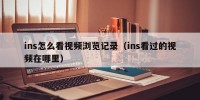 ins怎么看视频浏览记录（ins看过的视频在哪里）