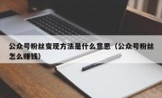 公众号粉丝变现方法是什么意思（公众号粉丝怎么赚钱）