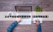 公众号粉丝增长规律分析（公众号粉丝量）