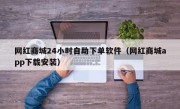 网红商城24小时自助下单软件（网红商城app下载安装）