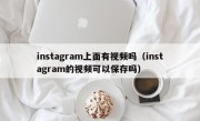instagram上面有视频吗（instagram的视频可以保存吗）