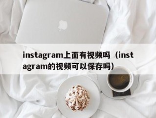 instagram上面有视频吗（instagram的视频可以保存吗）