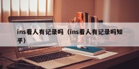 ins看人有记录吗（ins看人有记录吗知乎）