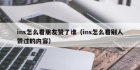 ins怎么看朋友赞了谁（ins怎么看别人赞过的内容）