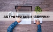 点赞下单业务秒到怎么取消（点赞瞬间取消）