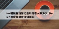 ins视频有访客记录吗观看人数多少（ins上的视频谁看过知道吗）