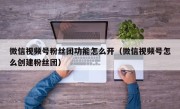 微信视频号粉丝团功能怎么开（微信视频号怎么创建粉丝团）