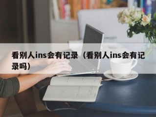看别人ins会有记录（看别人ins会有记录吗）