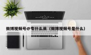 微博视频号@专什么员（微博视频号是什么）