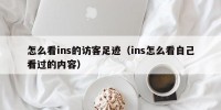 怎么看ins的访客足迹（ins怎么看自己看过的内容）