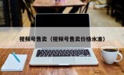 视频号售卖（视频号售卖价格水准）