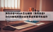 海外抖音tiktok怎么赚钱（海外抖音tiktok赚钱真假还说免费送苹果手机操作）