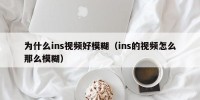为什么ins视频好模糊（ins的视频怎么那么模糊）