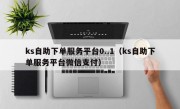 ks自助下单服务平台0..1（ks自助下单服务平台微信支付）