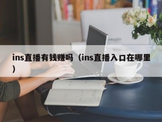 ins直播有钱赚吗（ins直播入口在哪里）